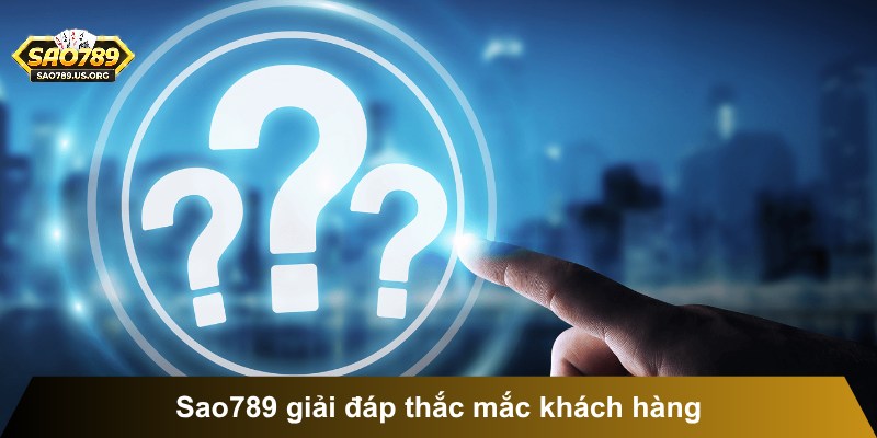 Sao789 giải đáp thắc mắc khách hàng