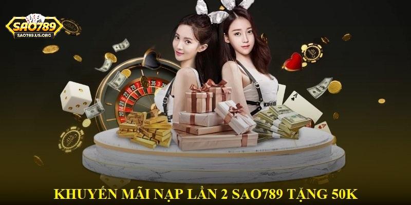 Tổng quan khuyến mãi nạp tiền lần 2 Sao789 tặng 50k